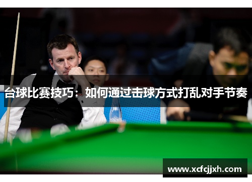 台球比赛技巧：如何通过击球方式打乱对手节奏